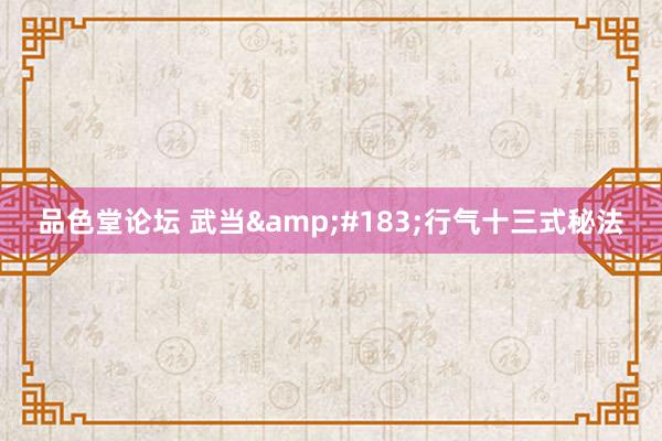 品色堂论坛 武当&#183;行气十三式秘法